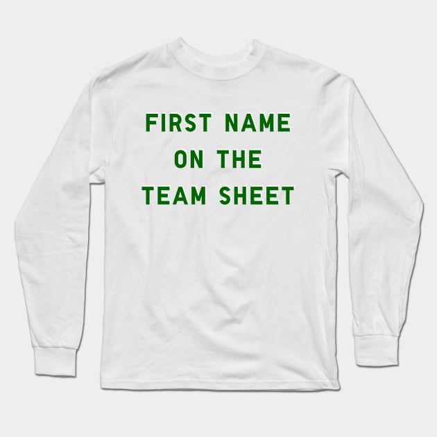 First Name On The Team Sheet Long Sleeve T-Shirt by thesweatshop